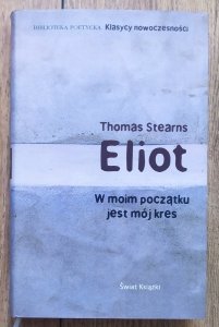 Thomas Stearns Eliot • W moim początku jest mój kres