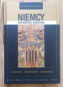 Friedrich Prinz • Niemcy - narodziny państwa. Celtowie Rzymianie Germanie