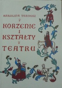 Karolina Targosz • Korzenie i kształty teatru