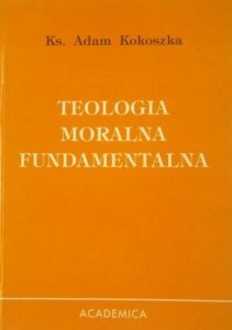 Adam Kokoszka • Teologia moralna fundamentalna 