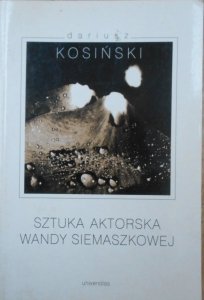 Dariusz Kosiński • Sztuka aktorska Wandy Siemaszkowej