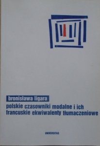 Bronisława Ligara • Polskie czasowniki modalne i ich francuskie ekwiwalenty tłumaczeniowe