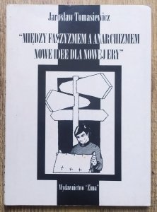 Jarosław Tomasiewicz • Między faszyzmem a anarchizmem. Nowe idee dla nowej ery