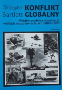 Christopher Bartlett • Konflikt globalny. Międzynarodowa rywalizacja wielkich mocarstw w latach 1880-1990
