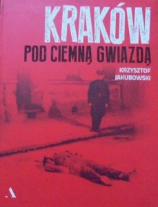 Krzysztof Jakubowski • Kraków pod ciemną gwiazdą