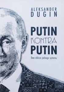 Aleksander Dugin • Putin kontra Putin. Dwa oblicza jednego systemu