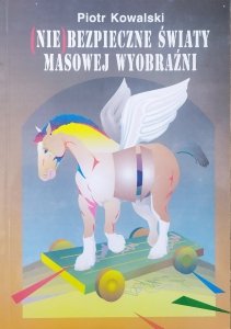 Piotr Kowalski • Niebezpieczne światy masowej wyobraźni. Studia o literaturze i kulturze popularnej