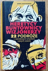 Karol Jałochowski • Heretycy, Buntownicy, Wizjonerzy. 22 podróże z największymi umysłami naszych czasów