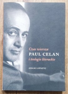 Adam Lipszyc • Paul Celan. Czas wiersza i teologie literackie