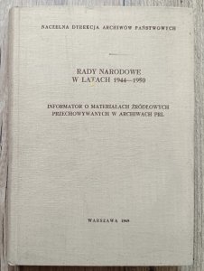 Rady Narodowe w latach 1944-1950. Informator o materiałach źródłowych przechowywanych w archiwach PRL
