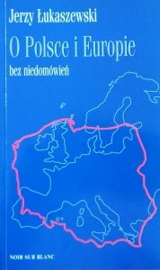  Jerzy Łukaszewski • O Polsce i Europie bez niedomówień