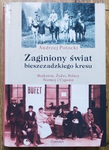 Andrzej Potocki • Zaginiony świat bieszczadzkiego kresu. Bojkowie, Żydzi, Polacy, Niemcy i Cyganie