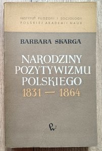 Barbara Skarga • Narodziny pozytywizmu polskiego 1831-1864 / dedykacja autorska