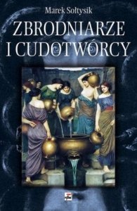 Marek Sołtysik • Zbrodniarze i cudotwórcy 