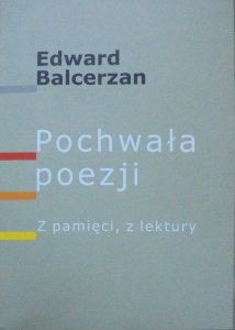 Edward Balcerzan • Pochwała poezji. Z pamięci, z lektury