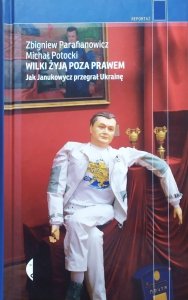 Zbigniew Parafianowicz, Michał Potocki • Wilki żyją poza prawem. Jak Janukowycz przegrał Ukrainę
