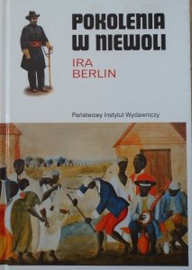 Ira Berlin • Pokolenia w niewoli. Historia niewolnictwa w Ameryce Północnej