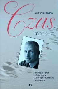 Agnieszka Kowalska • Czas na mnie. Opowieść o Maćku Kozłowskim
