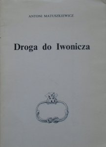 Antoni Matuszkiewicz • Droga do Iwonicza [dedykacja autorska]