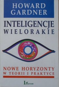 Howard Gardner • Inteligencje wielorakie. Nowe horyzonty w teorii i praktyce