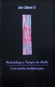  John Callanan • Rekolekcje z Tonym De Mello. Ćwiczenia Medytacyjne