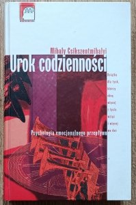 Mihaly Csikszentmihalyi • Urok codzienności. Psychologia emocjonalnego przepływu
