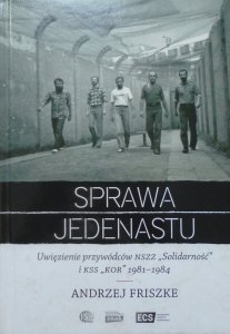 Andrzej Friszke • Sprawa jedenastu. Uwięzienie przywódców NSZZ 'Solidarność' i KSS 'KOR' 1981-1984