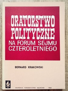 Bernard Krakowski • Oratorstwo polityczne na forum Sejmu Czteroletniego