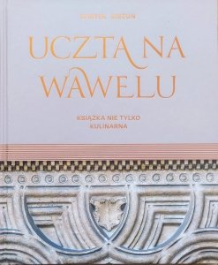 Bartek Kieżun • Uczta na Wawelu. Książka nie tylko kulinarna