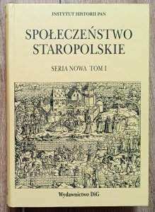 Społeczeństwo staropolskie seria nowa tom I: Społeczeństwo a polityka