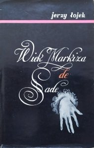 Jerzy Łojek • Wiek Markiza de Sade. Szkice z historii obyczajów i literatury we Francji XVIII wieku