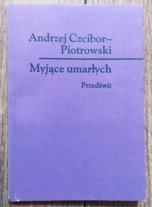 Andrzej Czcibor-Piotrowski • Myjące umarłych [dedykacja autorska]