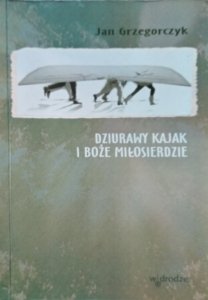 Jan Grzegorczyk • Dziurawy kajak i Boże Miłosierdzie 