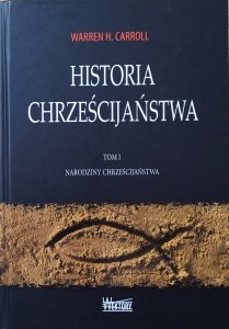 Warren H. Carroll • Historia chrześcijaństwa tom 1. Narodziny chrześcijaństwa