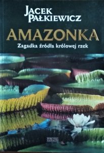 Jacek Pałkiewicz • Amazonka. Zagadka źródła królowej rzek