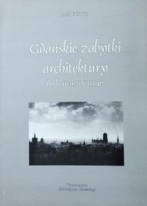 Jacek Friedrich • Gdańskie zabytki architektury do końca XVIII w.