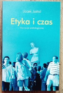Jacek Jaśtal • Etyka i czas: wariacje aretologiczne