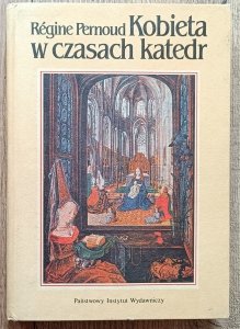 Regine Pernoud • Kobieta w czasach katedr