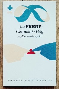 Luc Ferry • Człowiek-Bóg czyli o sensie życia