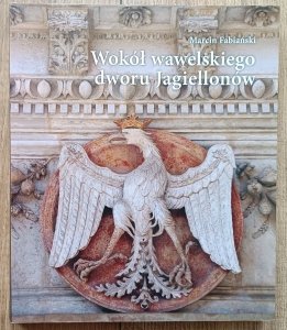 Marcin Fabiański • Wokół wawelskiego dworu Jagiellonów