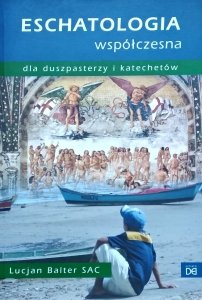 Lucjan Balter • Eschatologia współczesna dla duszpasterzy i katechetów