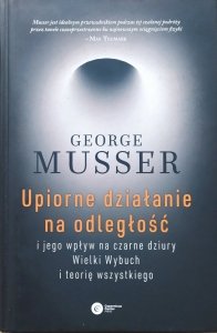 George Musser • Upiorne działanie na odległość i jego wpływ na czarne dziury, Wielki Wybuch i teorię wszystkiego 