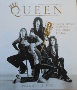 Phil Sutcliffe • Queen. Ilustrowana historia królowej rocka