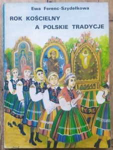 Ewa Ferenc-Szydełkowa • Rok kościelny a polskie tradycje