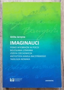 Anita Jarzyna • Imaginauci. Pismo wyobraźni w poezji Bolesława Leśmiana, Józefa Czechowicza, Krzysztofa Kamila Baczyńskiego, Tadeusza Nowaka