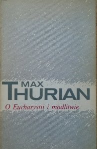 Max Thurian • O Eucharystii i modlitwie