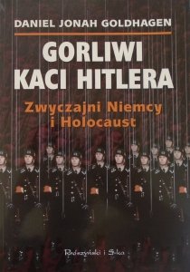 Daniel Jonah Goldhagen • Gorliwi kaci Hitlera. Zwyczajni Niemcy i Holocaust