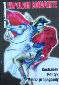 Marian Dziewanowski • Napoleon Bonaparte. Kochanek. Polityk. Mistrz propagandy