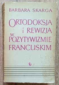 Barbara Skarga • Ortodoksja i rewizja w pozytywizmie francuskim [dedykacja Barbary Skargi]