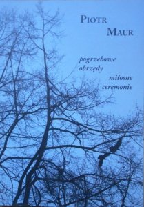 Piotr Maur • Pogrzebowe obrzędy, miłosne ceremonie